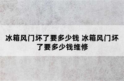 冰箱风门坏了要多少钱 冰箱风门坏了要多少钱维修